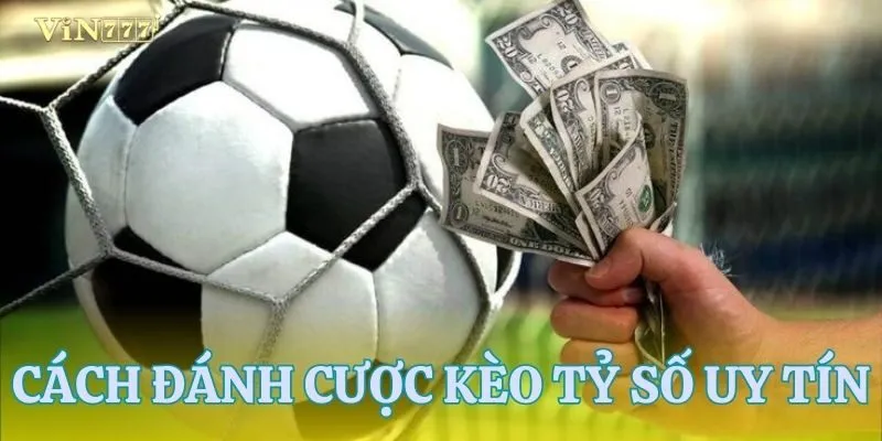 Hướng dẫn cách đánh kèo tỷ số từ cao thủ